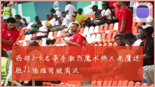 西部3-6名争夺激烈魔术热火老鹰连胜21场谁将被淘汰