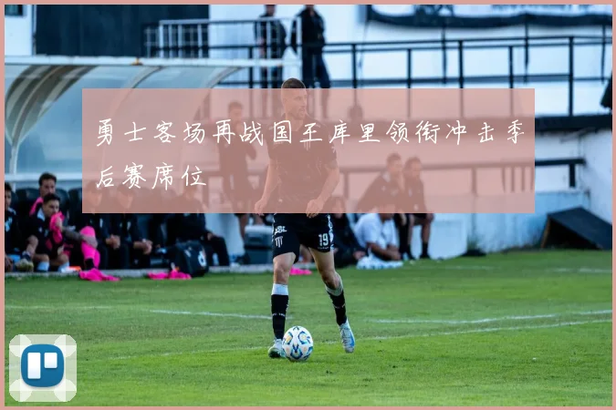 勇士客场再战国王库里领衔冲击季后赛席位